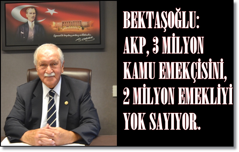 CHP MİLLETVEKİLİ BEKTAŞOĞLU’DAN MEMUR MAAŞ ZAMMINA TEPKİ