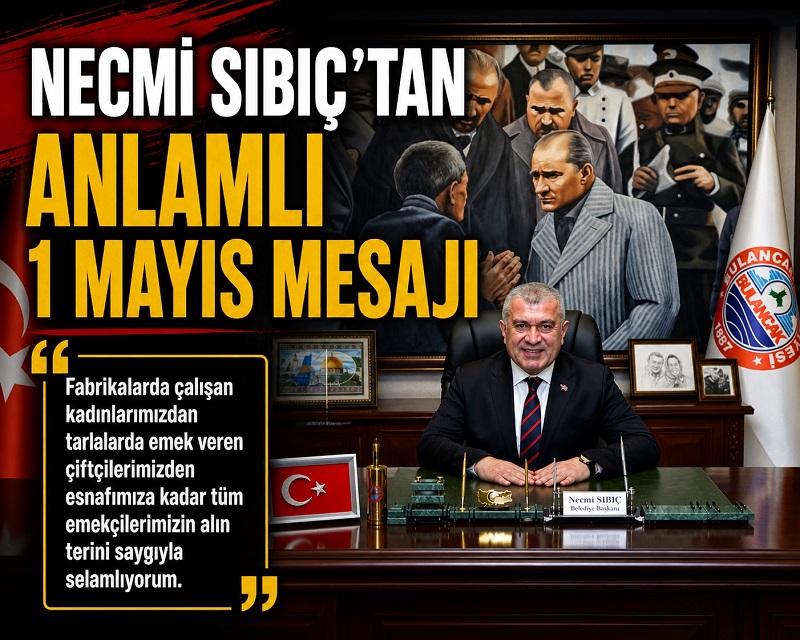 Başkan Sıbıç ilçenin kalkınmasında emeğin rolüne dikkat çekti