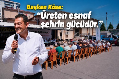 FUAT KÖSE SANAYİ ESNAFIYLA BULUŞTU