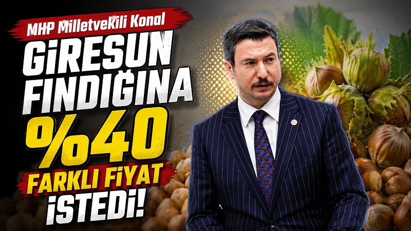 MHP MİLLETVEKİLİ KONAL, GİRESUN FINDIĞI İÇİN KONUŞTU
