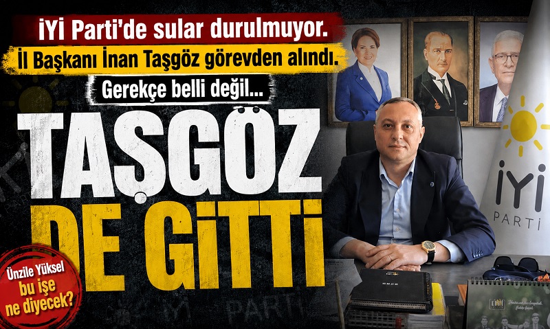 İYİ PARTİ GENEL MERKEZİ TAŞGÖZ’Ü GÖREVDEN ALINDI İYİ PARTİ GENEL MERKEZİ TAŞGÖZ’Ü GÖREVDEN ALINDI